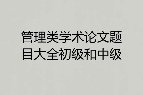 管理类学术论文题目大全初级和中级