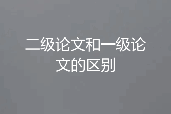 二级论文和一级论文的区别