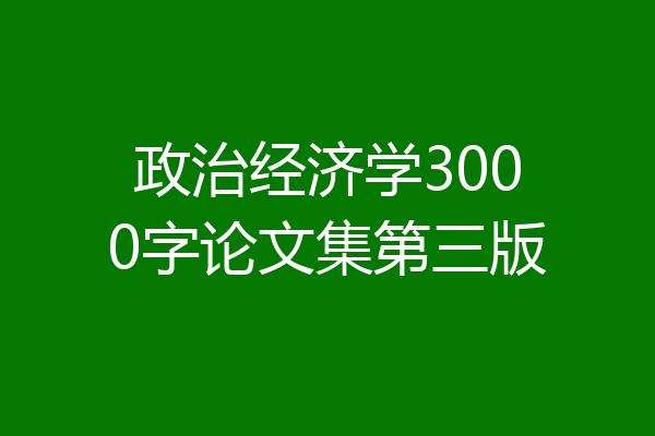 政治经济学3000字论文集第三版