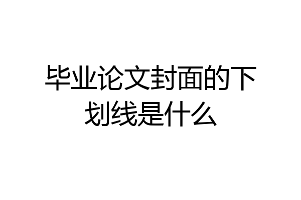 毕业论文封面的下划线是什么