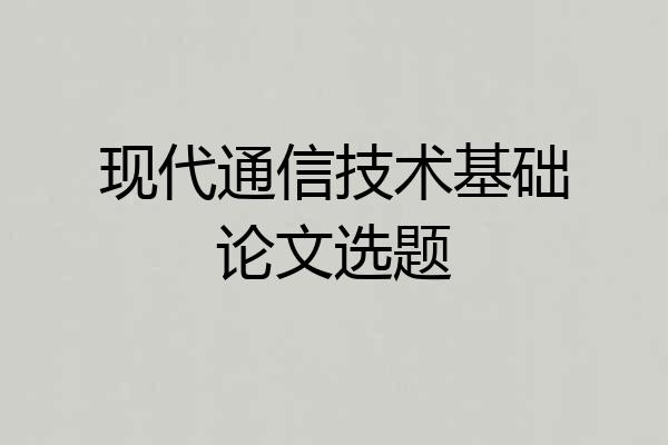 现代通信技术基础论文选题