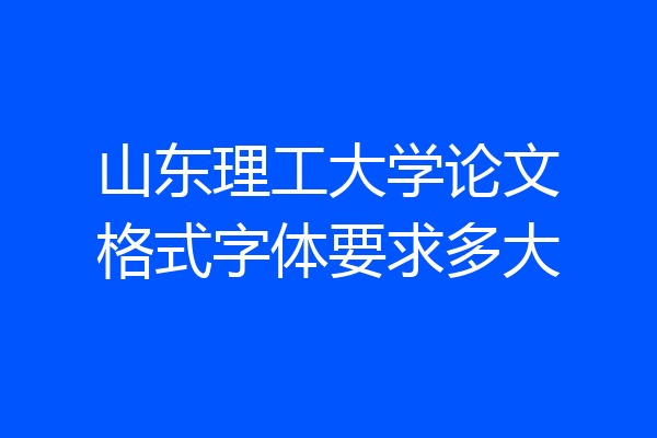 山东理工大学论文格式字体要求多大