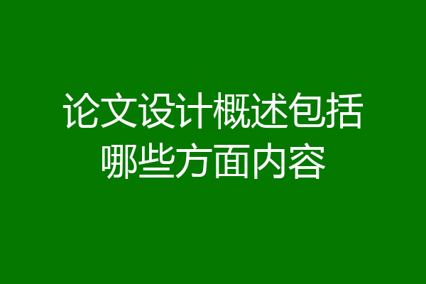 论文设计概述包括哪些方面内容