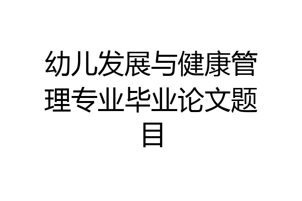 幼儿发展与健康管理专业毕业论文题目