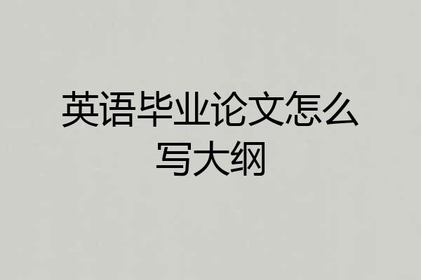 英语毕业论文怎么写大纲