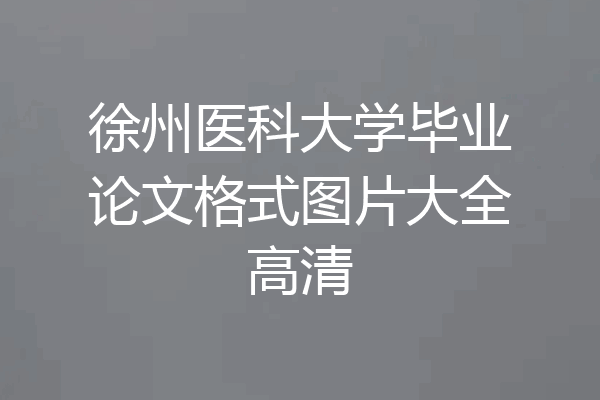 徐州医科大学毕业论文格式图片大全高清