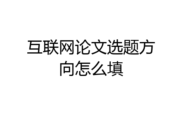 互联网论文选题方向怎么填
