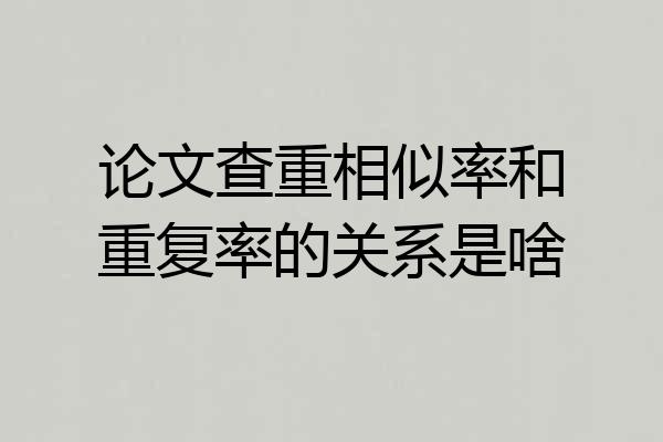论文查重相似率和重复率的关系是啥