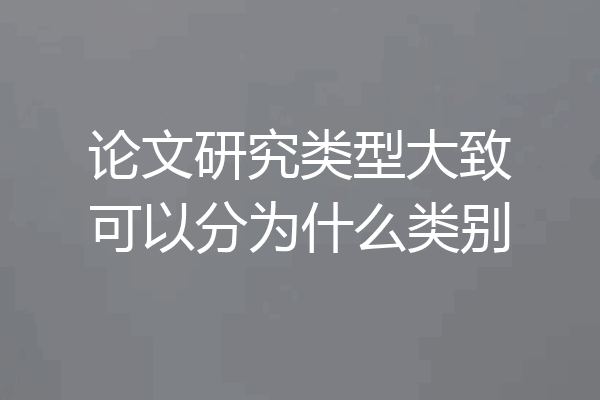 论文研究类型大致可以分为什么类别