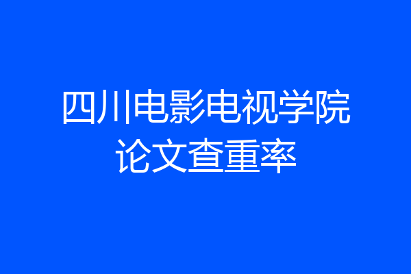 四川电影电视学院论文查重率
