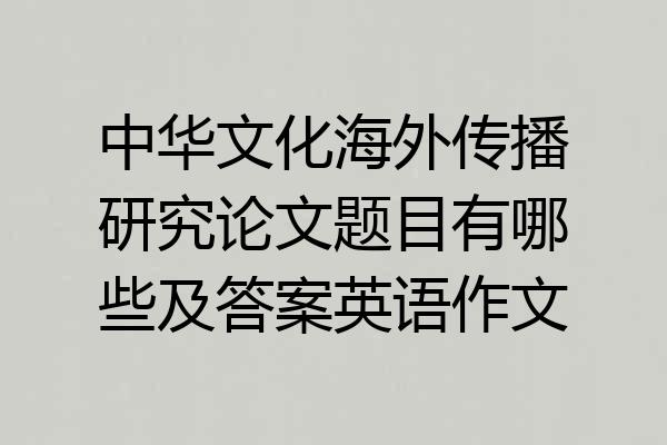 中华文化海外传播研究论文题目有哪些及答案英语作文