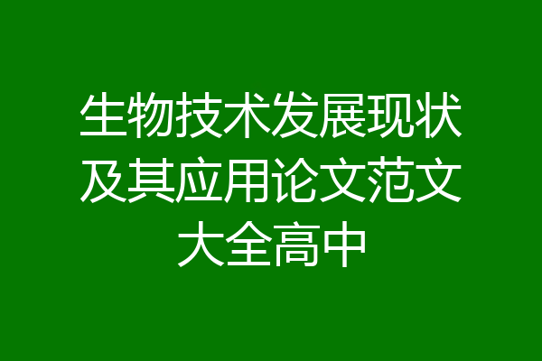 生物技术发展现状及其应用论文范文大全高中