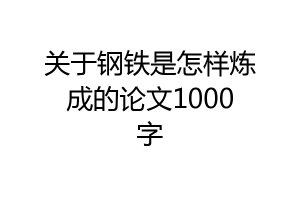 关于钢铁是怎样炼成的论文1000字