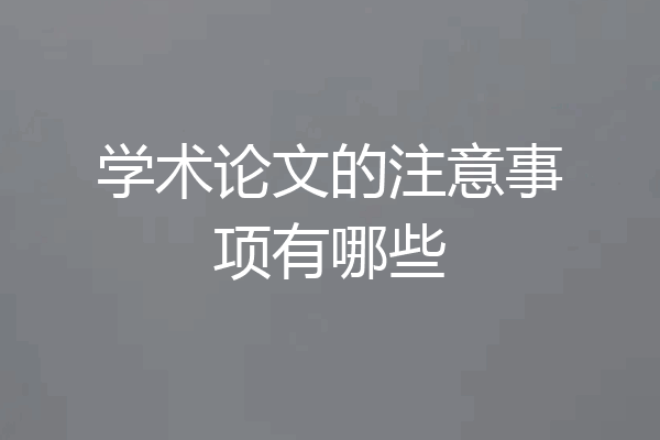 学术论文的注意事项有哪些