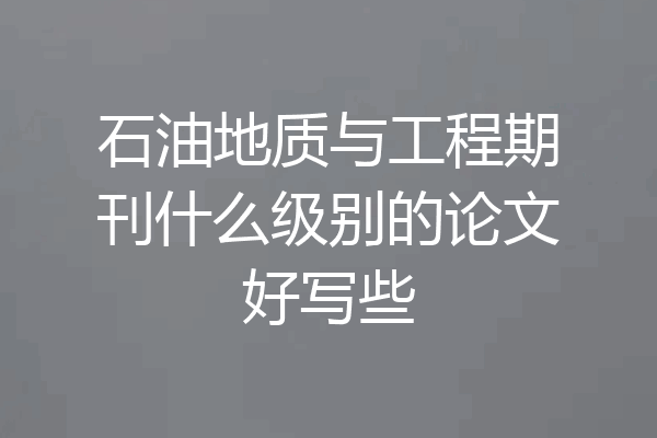 石油地质与工程期刊什么级别的论文好写些