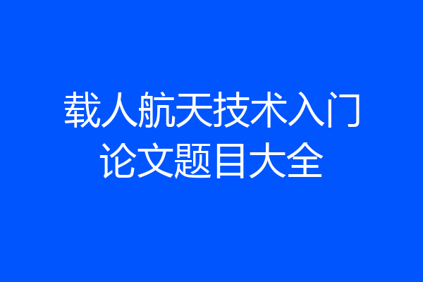 载人航天技术入门论文题目大全
