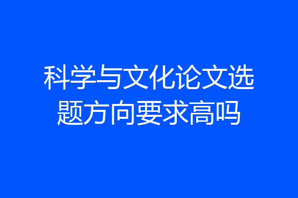 科学与文化论文选题方向要求高吗