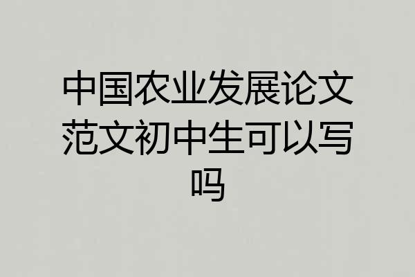 中国农业发展论文范文初中生可以写吗