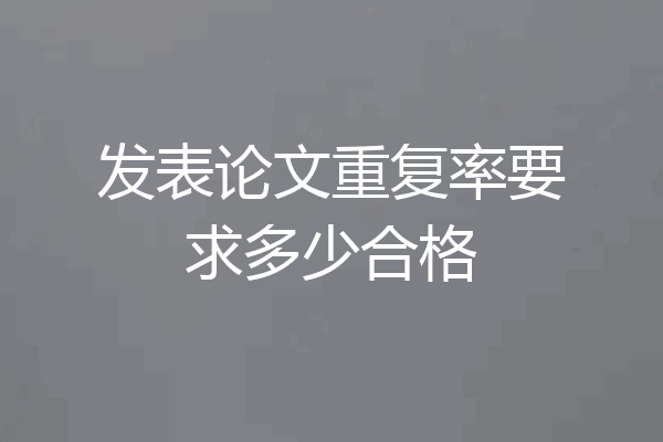 发表论文重复率要求多少合格