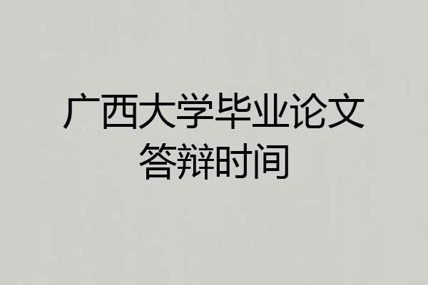 广西大学毕业论文答辩时间