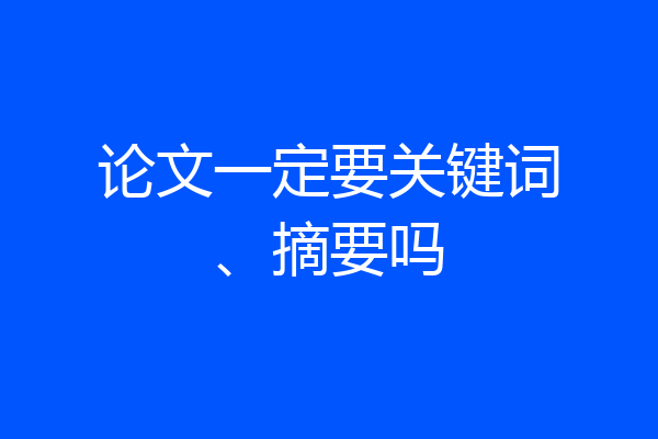 论文一定要关键词、摘要吗