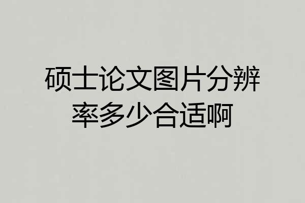 硕士论文图片分辨率多少合适啊