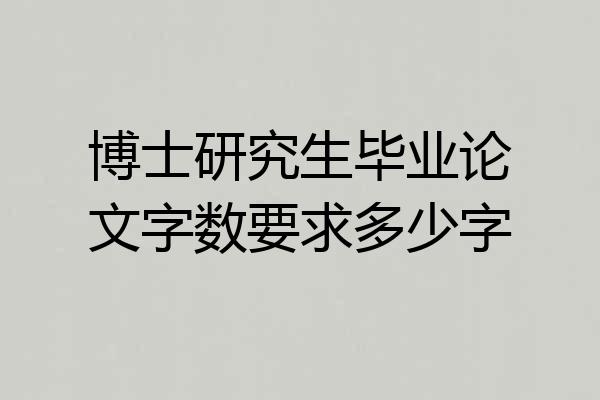博士研究生毕业论文字数要求多少字