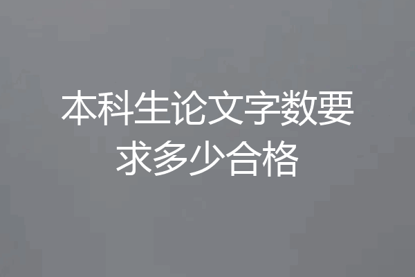 本科生论文字数要求多少合格