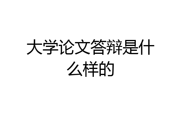 大学论文答辩是什么样的