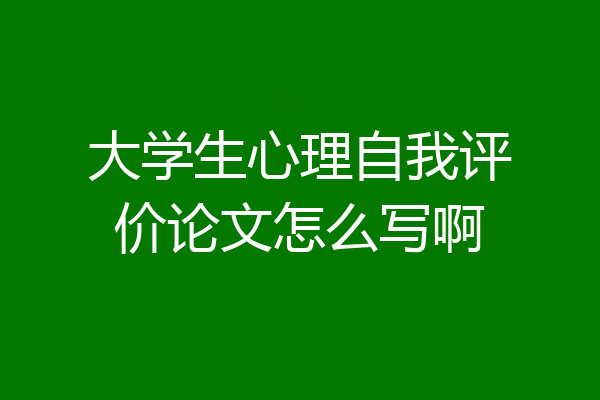 大学生心理自我评价论文怎么写啊