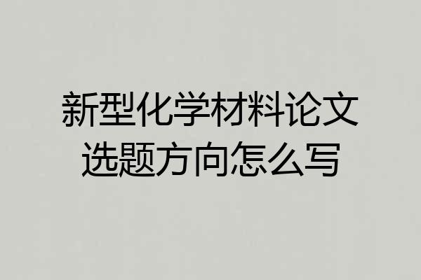 新型化学材料论文选题方向怎么写