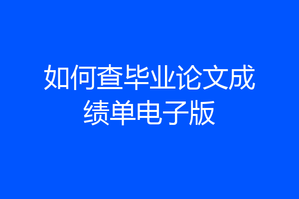 如何查毕业论文成绩单电子版