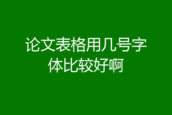 论文表格用几号字体比较好啊
