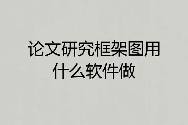 论文研究框架图用什么软件做