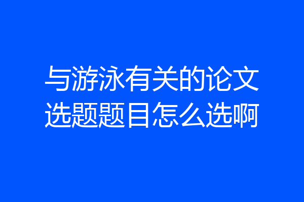 与游泳有关的论文选题题目怎么选啊