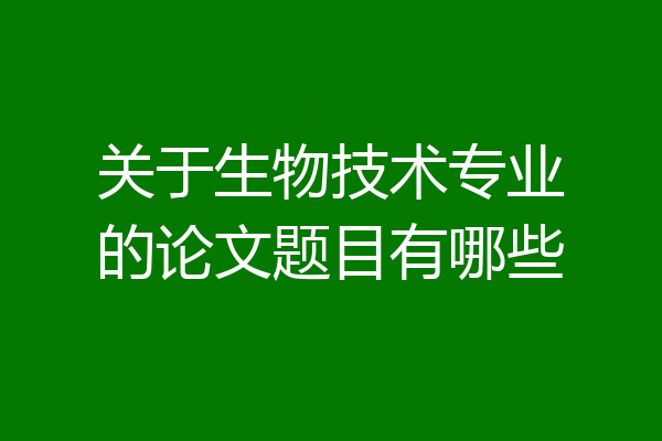 关于生物技术专业的论文题目有哪些