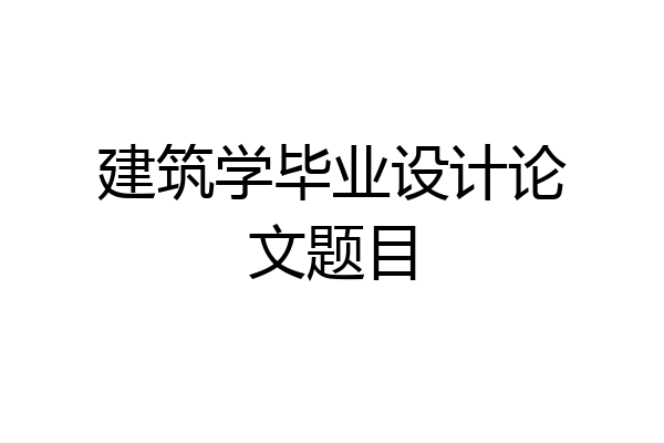 建筑学毕业设计论文题目