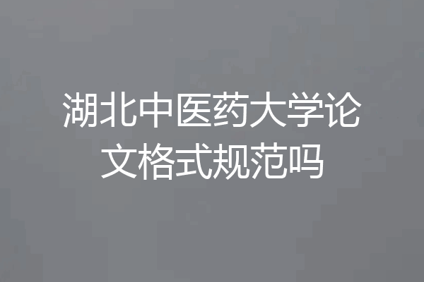 湖北中医药大学论文格式规范吗