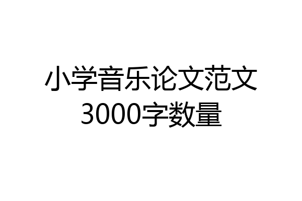 小学音乐论文范文3000字数量