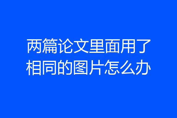 两篇论文里面用了相同的图片怎么办
