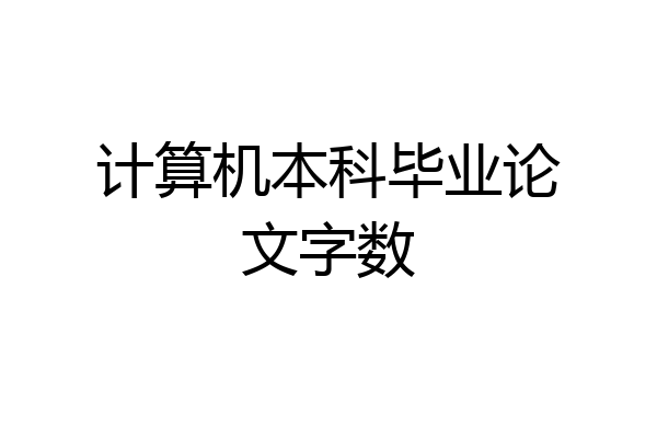 计算机本科毕业论文字数