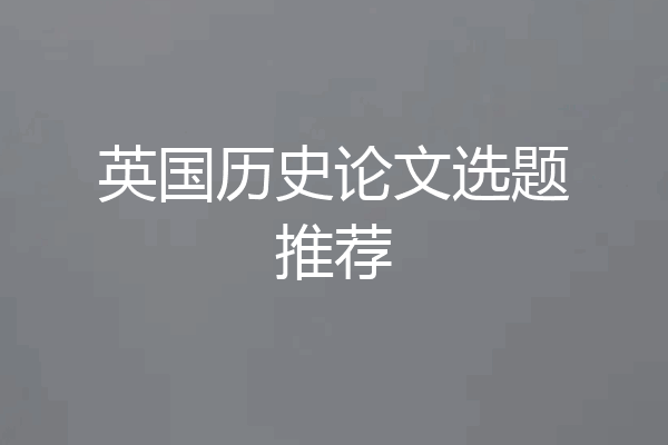 英国历史论文选题推荐