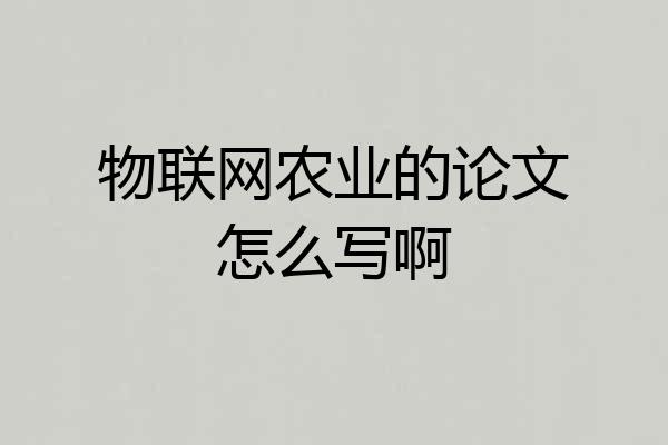 物联网农业的论文怎么写啊