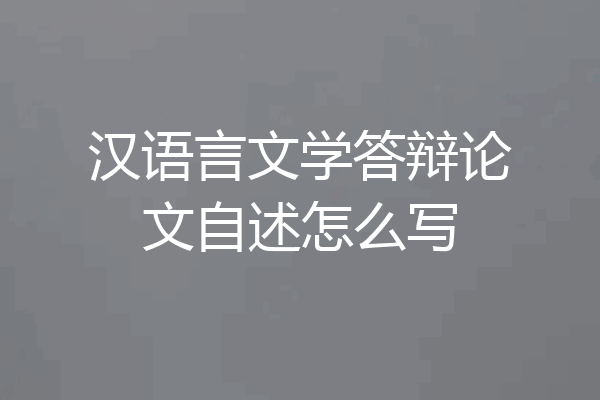 汉语言文学答辩论文自述怎么写