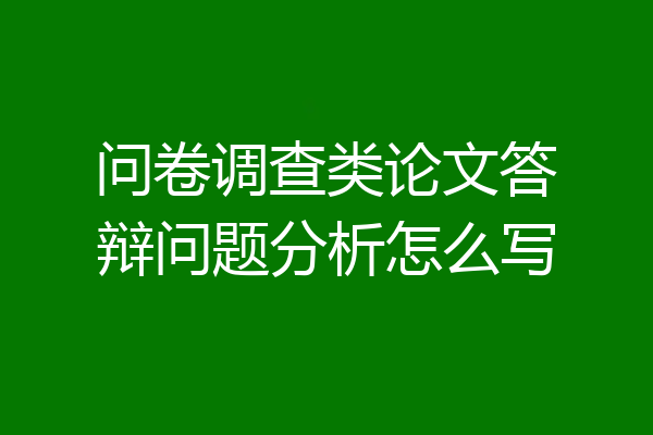 问卷调查类论文答辩问题分析怎么写