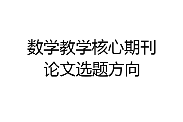 数学教学核心期刊论文选题方向