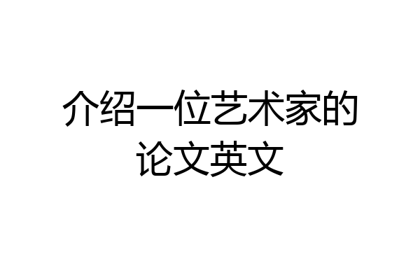 介绍一位艺术家的论文英文