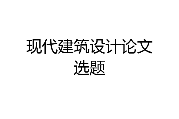 现代建筑设计论文选题
