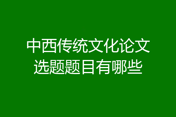 中西传统文化论文选题题目有哪些