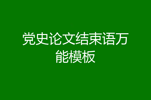 党史论文结束语万能模板